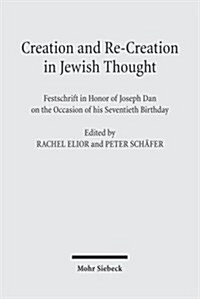 Creation and Re-Creation in Jewish Thought: Festschrift in Honor of Joseph Dan on the Occasion of His Seventieth Birthday (Hardcover)