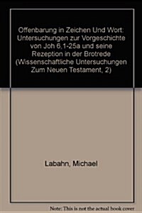 Offenbarung in Zeichen Und Wort: Untersuchungen Zur Vorgeschichte Von Joh 6,1-25a Und Seine Rezeption in Der Brotrede (Paperback)