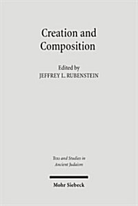 Creation and Composition: The Contribution of the Bavli Redactors (Stammaim) to the Aggada (Hardcover)