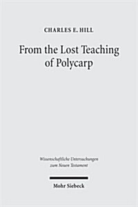 From the Lost Teaching of Polycarp: Identifying Irenaeus Apostolic Presbyter and the Author of Ad Diognetum (Hardcover)