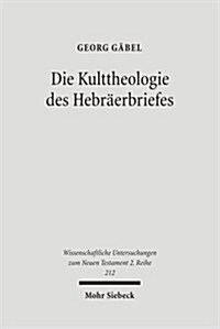 Die Kulttheologie Des Hebraerbriefes: Eine Exegetisch-Religionsgeschichtliche Studie (Paperback)