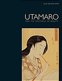 Utamaro : and the Spectacle of Beauty (Hardcover)