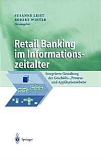 Retail Banking Im Informationszeitalter: Integrierte Gestaltung Der Gesch?ts-, Prozess- Und Applikationsebene (Hardcover, 2002)