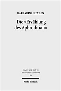 Die erzahlung Des Aphroditian: Thema Und Variationen Einer Legende Im Spannungsfeld Von Christentum Und Heidentum (Paperback)