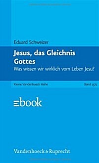 Jesus, Das Gleichnis Gottes: Was Wissen Wir Wirklich Vom Leben Jesu? (Paperback)