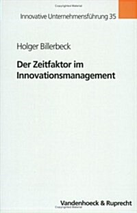 Der Zeitfaktor Im Innovationsmanagement: Kritische Wurdigung Des Zeitfallentheorems Und Die Daraus Resultierende Dominanz Von First-Strategien (Paperback)