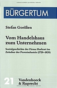 Vom Handelshaus Zum Unternehmen: Sozialgeschichte Der Firma Harkort Im Zeitalter Der Protoindustrie (1720-1820) (Paperback)
