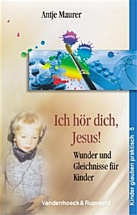 Ich Hor Dich, Jesus!: Wunder Und Gleichnisse Fur Kinder (Paperback)