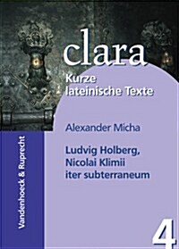 Ludvig Holberg, Nicolai Klimii Iter Subterraneum: Clara. Kurze Lateinische Texte (Paperback)