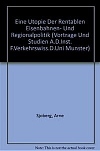 Eine Utopie Der Rentablen Eisenbahnen- Und Regionalpolitik (Paperback)