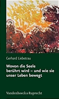 Wovon Die Seele Beruhrt Wird - Und Wie Sie Unser Leben Bewegt (Paperback)