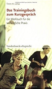 Das Trainingsbuch Zum Kurzgesprach: Ein Werkbuch Fur Die Seelsorgliche Praxis (Paperback)