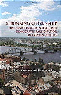 Shrinking Citizenship: Discursive Practices That Limit Democratic Participation in Latvian Politics (Paperback)