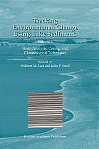 Tracking Environmental Change Using Lake Sediments, Volume 1: Basin Analysis, Coring, and Chronological Techniques (Paperback)