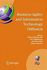 Business Agility and Information Technology Diffusion: Ifip Tc8 Wg 8.6 International Working Conference, May 8-11, 2005, Atlanta, Georgia, USA (Paperback)