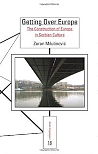 Getting Over Europe: The Construction of Europe in Serbian Culture (Paperback)