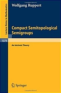 Compact Semitopological Semigroups: An Intrinsic Theory (Paperback, 1984)