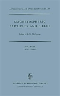 Magnetospheric Particles and Fields: Proceedings of the Summer Advanced Study School, Held in Graz, Austria, August 4-15, 1975 (Hardcover, 1976)