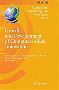 Growth and Development of Computer Aided Innovation: Third Ifip Wg 5.4 Working Conference, Cai 2009, Harbin, China, August 20-21, 2009, Proceedings (Paperback, 2009)