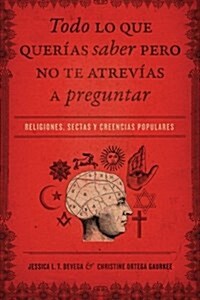 Todo Lo Que Quer?s Saber Pero No Te Atrev?s Preguntar: Religiones, Sectas Y Creencias Populares (Paperback)