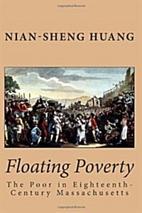 Floating Poverty: The Poor in Eighteenth-Century Massachusetts (Paperback)