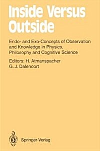 Inside Versus Outside: Endo- And Exo-Concepts of Observation and Knowledge in Physics, Philosophy and Cognitive Science (Paperback, Softcover Repri)