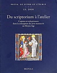 Du Scriptorium A LAtelier: Copistes Et Enlumineurs Dans La Conception Du Livre Manuscrit Au Moyen Age (Paperback)