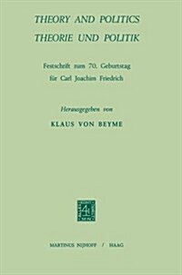 Theory and Politics / Theorie Und Politik: Festschrift Zum 70. Geburstag F? Carl Joachim Friedrich (Paperback, Softcover Repri)
