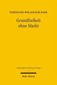 Grundfreiheit ohne Markt : die Herausbildung der Unionsbürgerschaft im unionsrechtlichen Freizügigkeitsregime