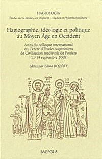 Hagiographie, Ideologie Et Politique Au Moyen Age En Occident: Actes Du Colloque International Du Centre dEtudes Superieures de Civilisation Medieval (Hardcover)