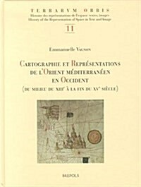 Cartographie Et Representations de LOrient Mediterraneen En Occident (Du Milieu Du Xiiie a la Fin Du Xve Siecle) (Hardcover)