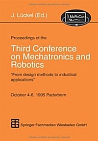 Proceedings of the Third Conference on Mechatronics and Robotics: From Design Methods to Industrial Applications October 4-6, 1995 Paderborn (Paperback, 1995)