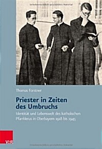 Priester in Zeiten Des Umbruchs: Identitat Und Lebenswelt Des Katholischen Pfarrklerus in Oberbayern 1918 Bis 1945 (Hardcover)