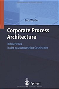 Corporate Process Architecture: Industriebau in Der Post-Industriellen Gesellschaft (Paperback, Softcover Repri)