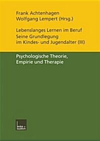 Lebenslanges Lernen Im Beruf -- Seine Grundlegung Im Kindes- Und Jugendalter : Band 3: Psychologische Theorie, Empirie Und Therapie (Paperback, 2000 ed.)