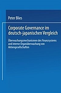 Corporate Governance Im Deutsch-Japanischen Vergleich : UEberwachungsmechanismen Des Finanzsystems Und Interne Organuberwachung Von Aktiengesellschaft (Paperback, 2000 ed.)