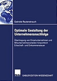 Optimale Gestaltung Der Unternehmensnachfolge : UEbertragung Von Einzelunternehmen Und Mitunternehmeranteilen Hinsichtlich Erbschaft- Und Einkommenste (Paperback, 2002 ed.)