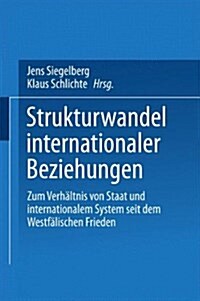 Strukturwandel Internationaler Beziehungen: Zum Verh?tnis Von Staat Und Internationalem System Seit Dem Westf?ischen Frieden (Paperback, 2000)