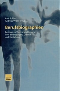 Berufsbiographien : Beitrage Zu Theorie Und Empirie Ihrer Bedingungen, Genese Und Gestaltung (Paperback, 2003 ed.)