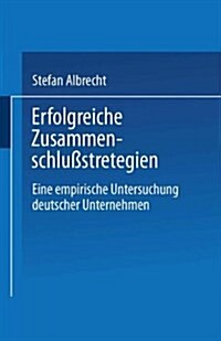 Erfolgreiche Zusammenschlu?trategien: Eine Empirische Untersuchung Deutscher Unternehmen (Paperback, 1994)