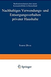 Nachhaltiges Verwendungs- Und Entsorgungsverhalten Privater Haushalte : Realisationschancen Eines Neuen Konsumleitbildes in Deutschland (Paperback)
