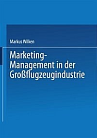 Marketing-Management in Der Grossflugzeugindustrie (Paperback, 2001 ed.)