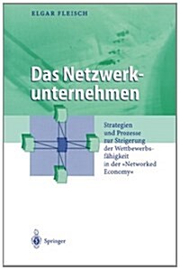 Das Netzwerkunternehmen: Strategein Und Prozesse Zur Steigerung Der Wettbewerbsf?igkeit in Der Networked Economy (Paperback, Softcover Repri)