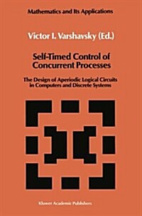Self-Timed Control of Concurrent Processes: The Design of Aperiodic Logical Circuits in Computers and Discrete Systems (Paperback, Softcover Repri)