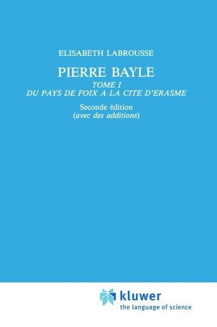 Pierre Bayle: Tome 1 Du Pays de Foix a la Cite DErasme (Paperback, Softcover Repri)