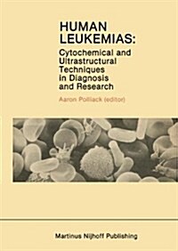 Human Leukemias: Cytochemical and Ultrastructural Techniques in Diagnosis and Research (Paperback, Softcover Repri)