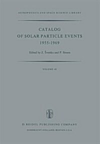 Catalog of Solar Particle Events 1955-1969: Prepared Under the Auspices of Working Group 2 of the Inter-Union Commission on Solar-Terrestrial Physics (Paperback, Softcover Repri)