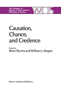 Causation, Chance and Credence: Proceedings of the Irvine Conference on Probability and Causation Volume 1 (Paperback, Softcover Repri)