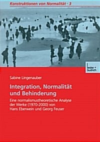 Integration, Normalitat Und Behinderung : Eine Normalismustheoretische Analyse Der Werke (1970-2000) Von Hans Eberwein Und Georg Feuser (Paperback, Softcover Reprint of the Original 1st 2003 ed.)