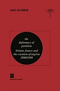 The Diplomacy of Partition: Britain, France and the Creation of Nigeria, 1890-1898 (Paperback, Softcover Repri)